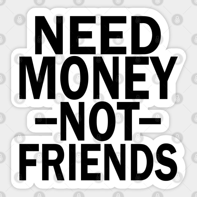 need money not friends Sticker by mdr design